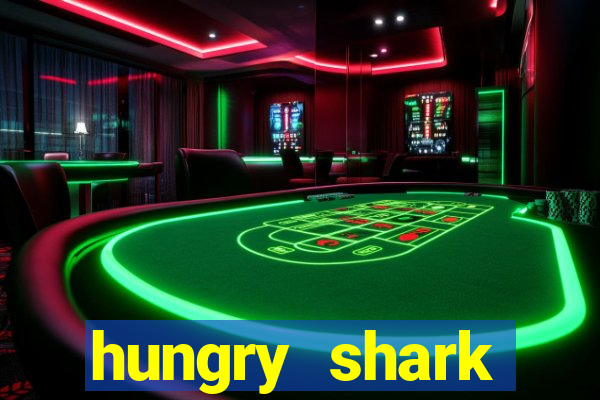 hungry shark evolution dinheiro infinito